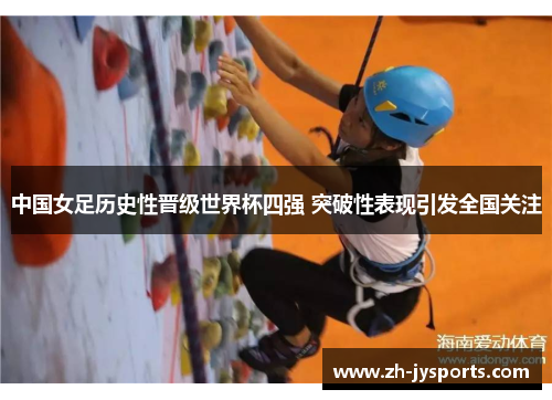 中国女足历史性晋级世界杯四强 突破性表现引发全国关注