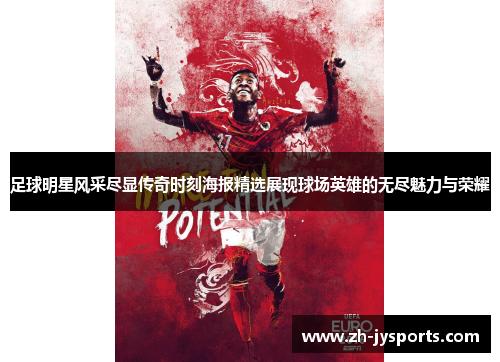 足球明星风采尽显传奇时刻海报精选展现球场英雄的无尽魅力与荣耀